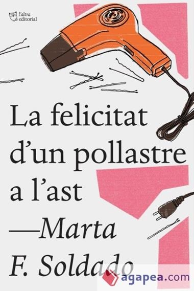 La felicitat d’un pollastre a l’ast | 9788494782923 | Marta F. Soldado | Llibreria L'Argonauta - Llibreria de Balaguer, Lleida